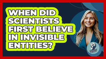 When Did Scientists First Believe In Invisible Entities? - Philosophy Beyond