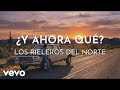 Los Rieleros Del Norte - ¿Y Ahora Que? (Visualizer)