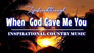 When  God Gave Me You- Inspirational Country Music by Lifebreakthrough