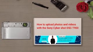 How to upload photos and videos with the Sony cyber shot DSC T900