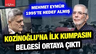 Kaşif Kozinoğlu'na ilk kumpasın belgesi ortaya çıktı! Mehmet Eymür 1995'te hedef almış