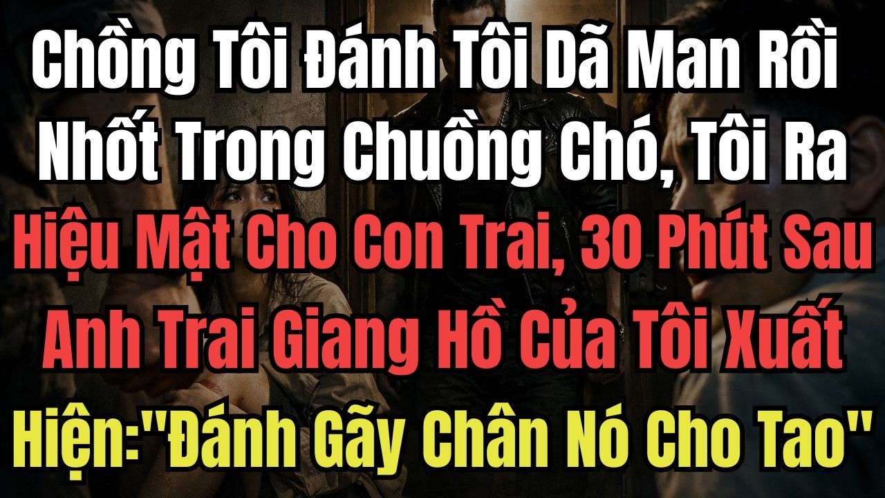 Chồng Tôi Đánh Tôi Dã Man Rồi Nhốt Trong Chuồng Chó, Tôi Ra Hiệu Mật Cho Con Trai, 30 Phút Sau Anh