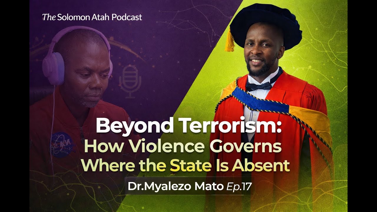 Beyond Terrorism: How Violence Governs Where The State Is Absent. Dr. Myalezo Mato. Ep.17