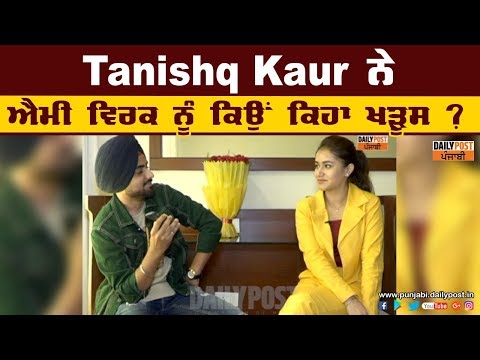 Tanishq kaur ਨੇ ਐਮੀ ਵਿਰਕ ਨੂੰ ਕਿਉਂ ਕਿਹਾ ਖੜੂਸ ?