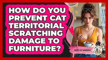 How Do You Prevent Cat Territorial Scratching Damage To Furniture? - Happy Cat Handbook