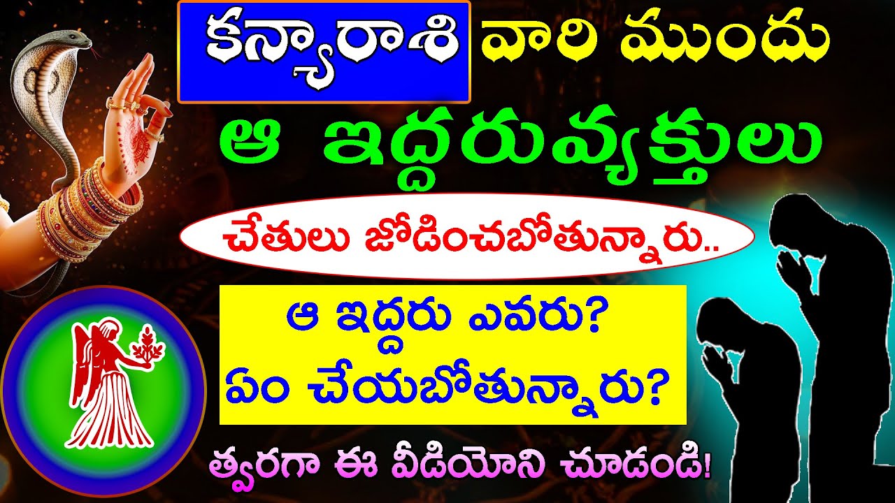 కన్యారాశి వారికి ఆ ఇద్దరు వ్యక్తులు చేతులు జోడించబోతున్నారు ..ఆ ఇద్దరు ఎవరు ఏం చేయబోతున్నారు త్వరగా