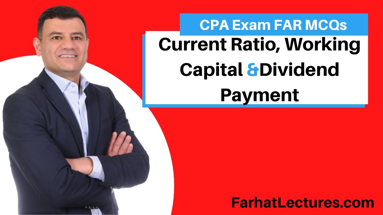 Current Ratio, Working Capital and Dividend Payment.  CPA exam. 💥💥💥www.farhatlectures.com