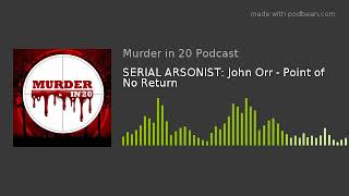 SERIAL ARSONIST: John Orr - Point of No Return