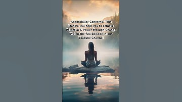 Adaptability Concerns? This Mantra helps you to achieve Potential & Power through Embracing Change