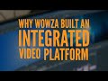 Why Wowza Built an Integrated Video Platform