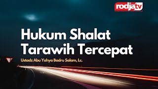 Hukum Shalat Tarawih Tercepat - Ustadz Abu Yahya Badru Salam, Lc.