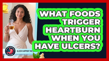 What Foods Trigger Heartburn When You Have Ulcers? - Ulcer Support Network