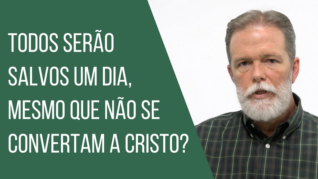 Todos serão salvos um dia, mesmo que não se convertam a Cristo?