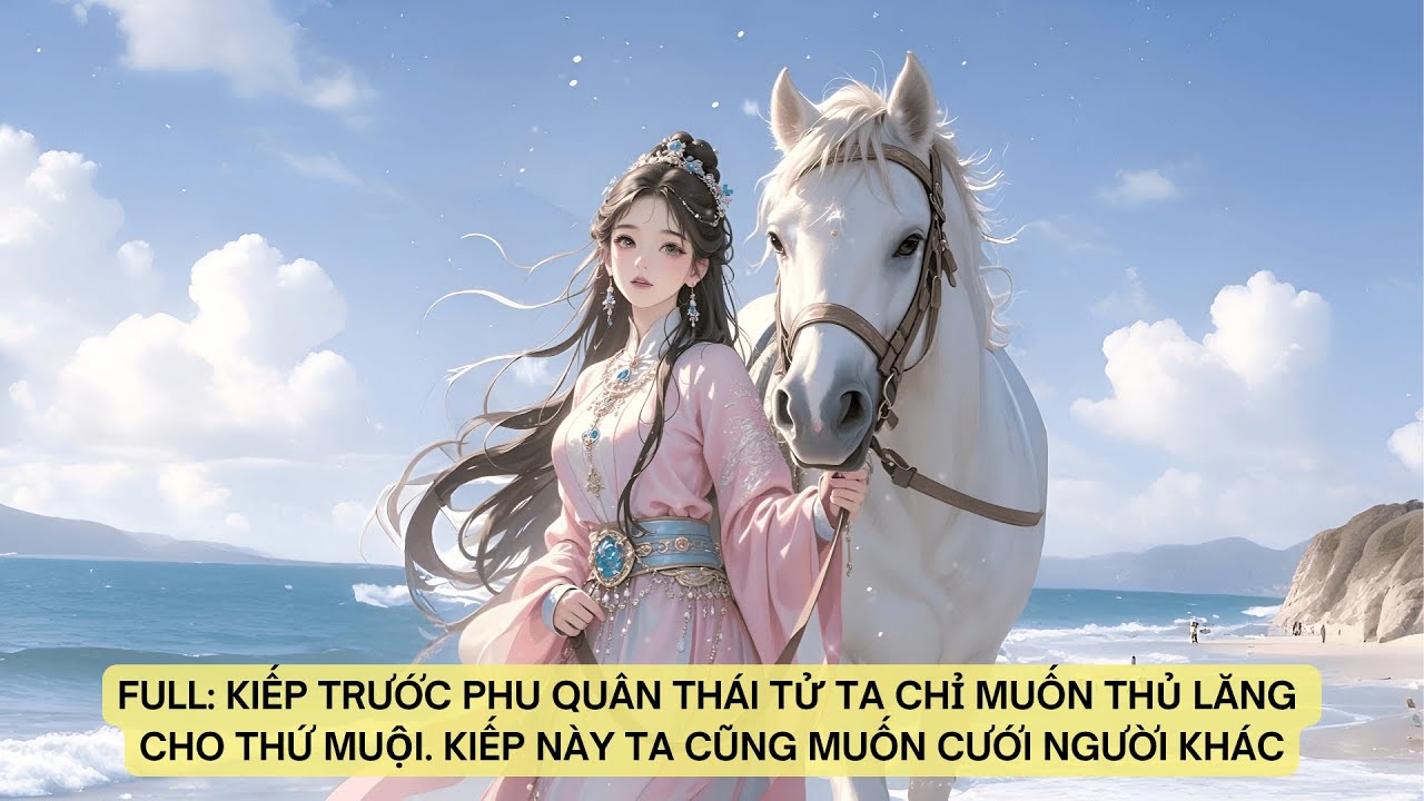 KIẾP TRƯỚC PHU QUÂN THÁI TỬ TA CHỈ MUỐN THỦ LĂNG CHO THỨ MUỘI. KIẾP NÀY TA CŨNG MUỐN CƯỚI NGƯỜI KHÁC