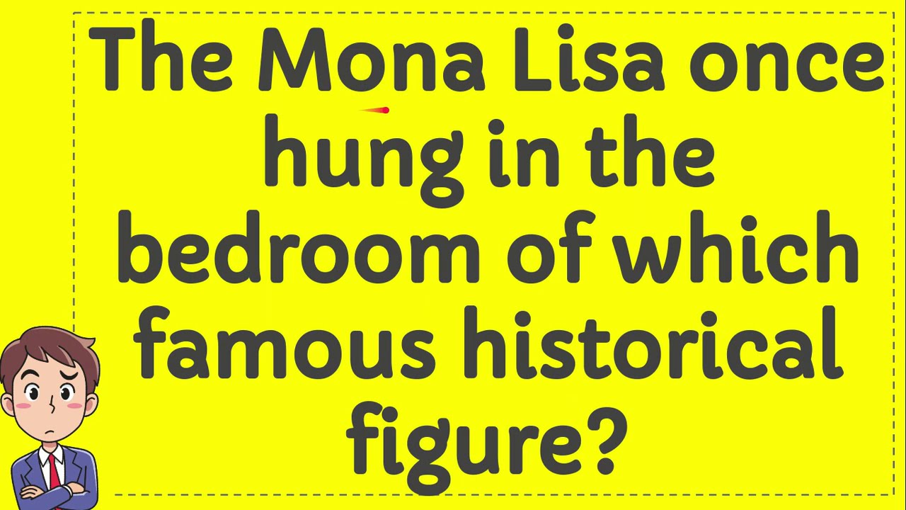 The Mona Lisa once hung in the bedroom of which famous historical