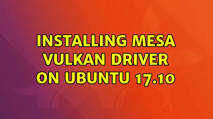 Ubuntu: Installing mesa Vulkan driver on Ubuntu 17.10 (3 Solutions!!)