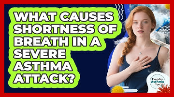 What Causes Shortness Of Breath In A Severe Asthma Attack? - Everyday Asthma Tips