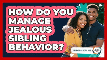 How Do You Manage Jealous Sibling Behavior?
