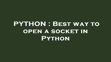 PYTHON : Best way to open a socket in Python