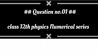Question no 01 |Numerical series by R.K.Sir | # physics #class12th #physicsnumericals