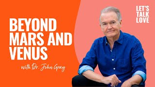 Let's Talk Love | S02 Episode 1  Beyond Mars and Venus with John Gray