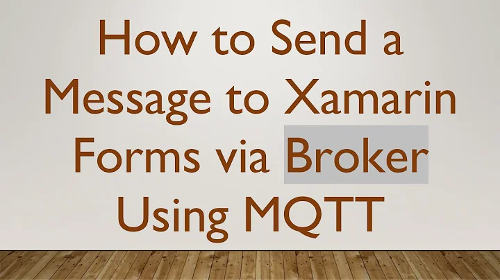 How to Send a Message to Xamarin Forms via Broker Using MQTT