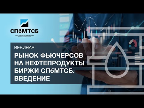 Обучающий вебинар "Рынок фьючерсов на нефтепродукты биржи СПбМТСБ. Введение"