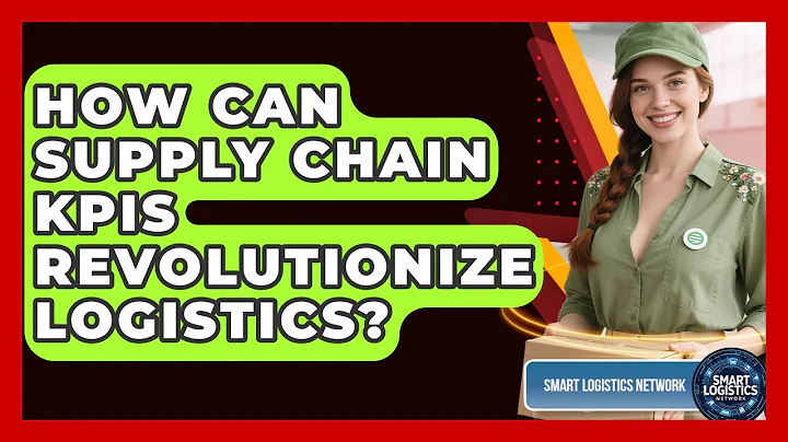 How Can Supply Chain KPIs Revolutionize Logistics? - Smart Logistics Network