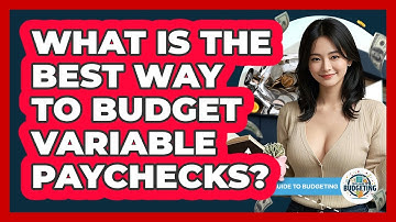 What Is The Best Way To Budget Variable Paychecks? - Your Guide to Budgeting