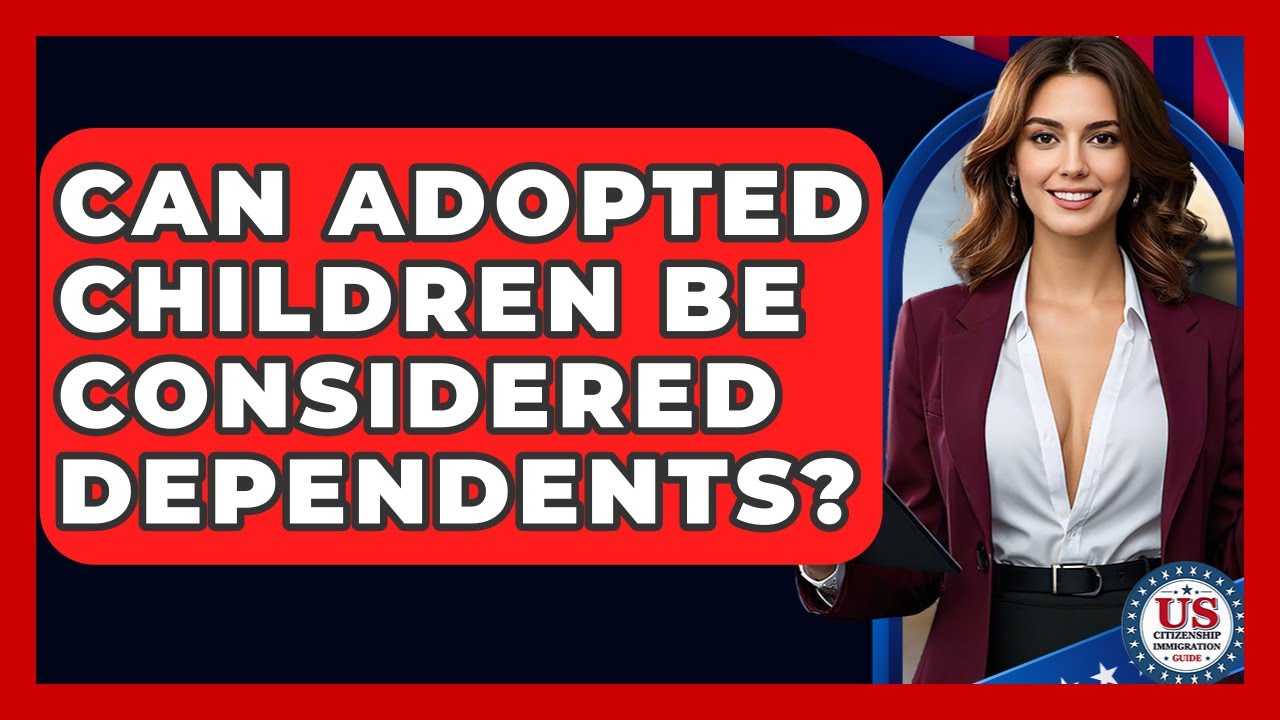 Can Adopted Children Be Considered Dependents? - US Citizenship Immigration Guide