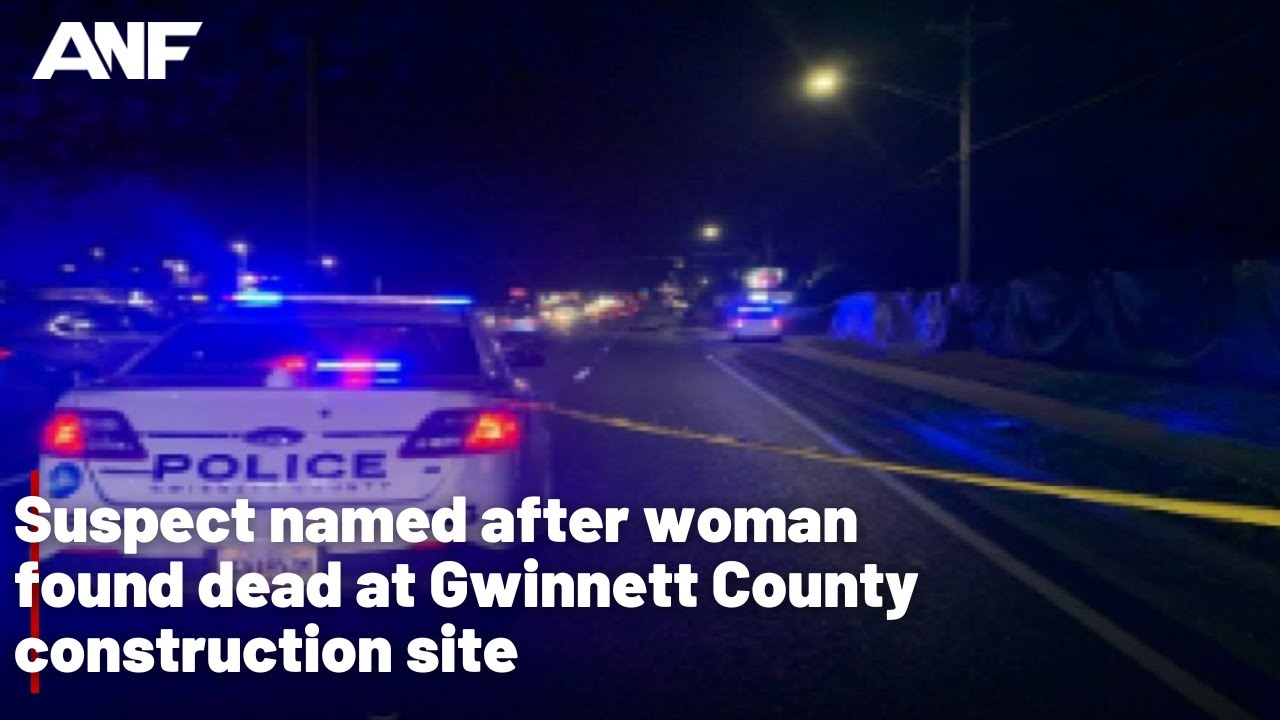 Suspect named after woman found dead at Gwinnett County construction ...