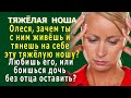 НОША 6. «Олеся, зачем ты с ним живёшь и тянешь эту тяжёлую ношу? Боишься дочь без отца оставить?»