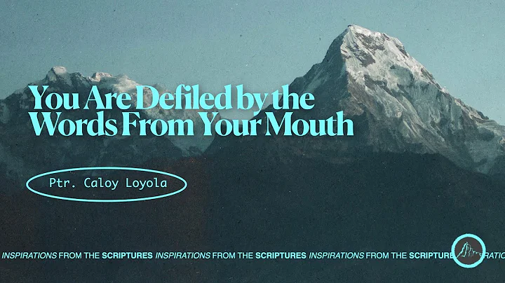 You are defiled by the words from your mouth. - Inspirations From The Scriptures