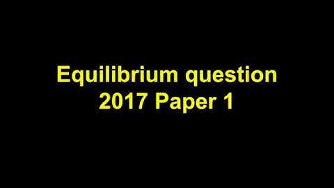 2017 Paper 1 Equilibrium question explained