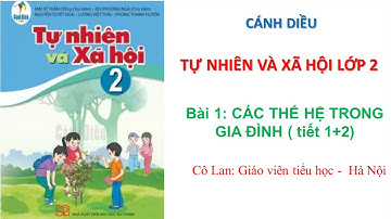 Tự nhiên và xã hội lớp 2 mới . Sách cánh diều. Bài 1: Các thế hệ trong gia đình( tiết 1+2)