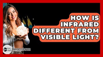 How Is Infrared Different From Visible Light? - Physics Frontier