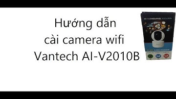 huong dan cài camera wifi van teck AI-V2010B