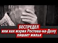 Беспредел или как мэрия Ростова-на-Дону лишает жилья | Журналистские расследования Евгения Михайлова