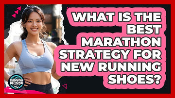 What Is The Best Marathon Strategy For New Running Shoes? - Running Beyond Limits