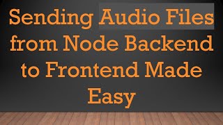 Sending Audio Files from Node Backend to Frontend Made Easy