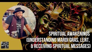 Spiritual Awakenings (Understanding Mardi Gras, Lent , & Receiving Spiritual Messages)