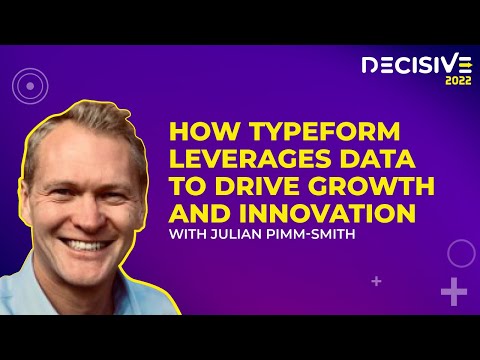 Decisive 2022: How Typeform leverages data to drive growth and innovation with Julian Pimm-Smith