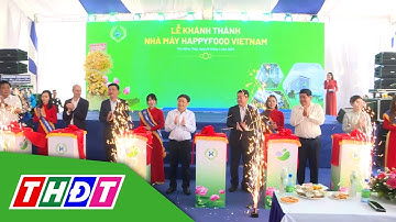 Khánh thành Nhà máy chế biến xuất khẩu HappyFood Vietnam | THDT