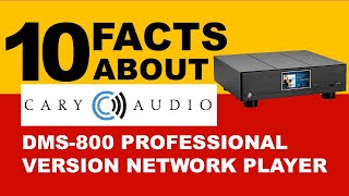 10 Facts About the Cary Audio DMS-800 PROFESSIONAL VERSION NETWORK PLAYER