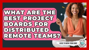 What Are The Best Project Boards For Distributed Remote Teams? - Guide To Work From Home