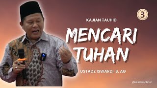 Mencari Tuhan - Kajian Tauhid | Ustadz Iswardi, S. Ag (Part 3/3)