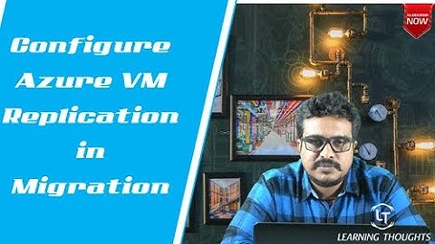 How to Configure Azure VM Replication in migration