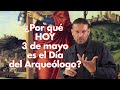 3 de Mayo: ¿Por qué hoy es DIA DEL ARQUEOLOGO?