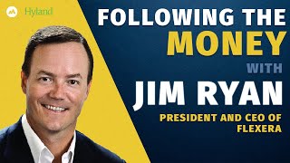 Following the Money With Jim Ryan, President and CEO of Flexera