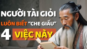 Cổ Nhân Dạy NGƯỜI KHÔN NGOAN TÀI GIỎI Đều Biết Che Giấu 4 Việc Này - Triết lý Cuộc Sống